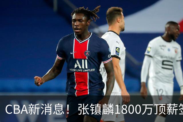 CBA新消息！张镇麟1800万顶薪签约，范子铭主动申请交易加盟劲旅